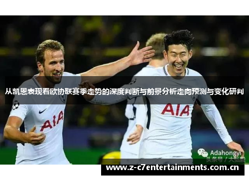 从凯恩表现看欧协联赛季走势的深度判断与前景分析走向预测与变化研判